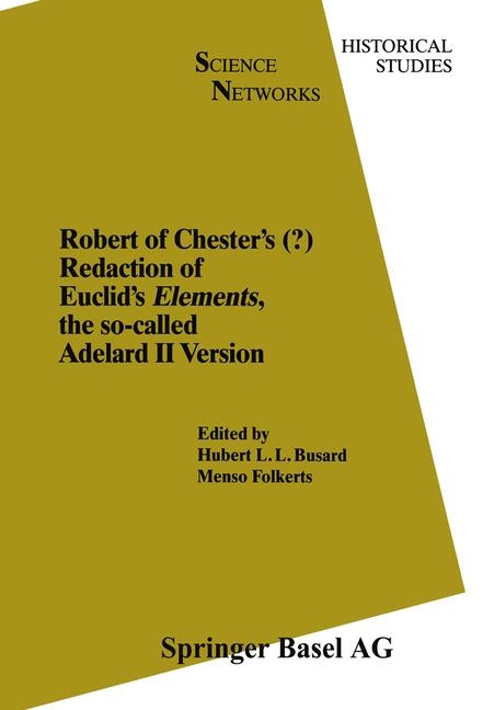 Robert of Chester's Redaction of Euclids Elements, the so-called Adelard II Version - H.L. Busard, M. Folkerts