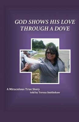 God Shows His Love Through a Dove - Teresa Smith-Shaw