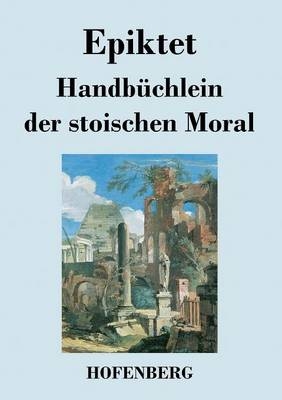 HandbÃ¼chlein der stoischen Moral -  Epiktet