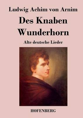 Des Knaben Wunderhorn - Ludwig Achim von Arnim