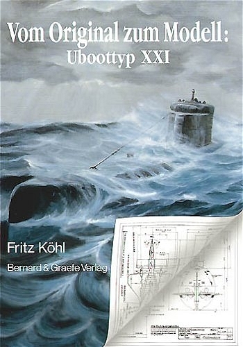 Vom Original zum Modell: Uboottyp XXI - Fritz Köhl