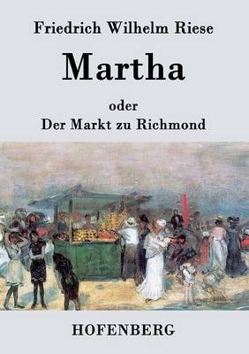 Martha oder Der Markt zu Richmond -  Friedrich Wilhelm Riese