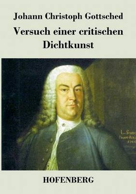 Versuch einer critischen Dichtkunst -  Johann Christoph Gottsched