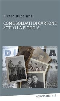 Come soldati di cartone...sotto la pioggia - Buccinnà Pietro