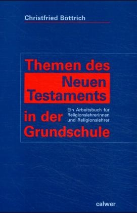 Themen des Neuen Testaments in der Grundschule - Christfried Böttrich