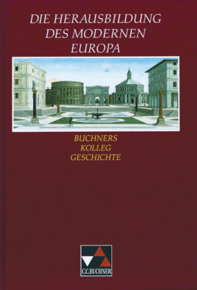 Buchners Kolleg Geschichte / Die Herausbildung des modernen Europa - Elisabeth Fuchshuber-Weiß, Klaus Dieter Hein-Mooren, Heinrich Hirschfelder, Stefan Wolters