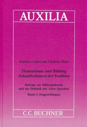 Auxilia / Humanismus und Bildung. Zukunftschancen und Tradition - Joachim Gruber, Friedrich Maier