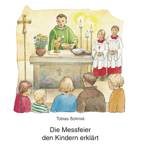 Die Messfeier den Kindern erklärt - Tobias Schmitt