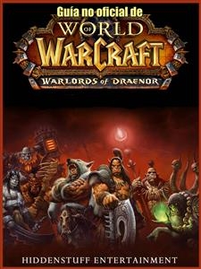 Guía no oficial de World of Warcraft: Warlords of Draenor -  Joshua Abbott