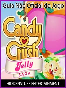 Guia Não Oficial do Jogo Candy Crush Jelly Saga -  HIDDENSTUFF ENTERTAINMENT