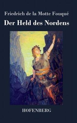 Der Held des Nordens - Friedrich de la Motte FouquÃ©