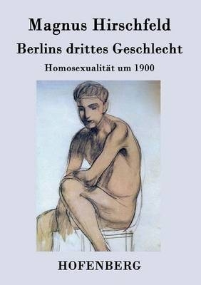 Berlins drittes Geschlecht - Magnus Hirschfeld