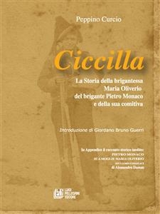 Ciccilla. La soria della brigantessa Maria Oiverio, del brigante Pietro Monaco e della sua comitiva - Peppino Curcio