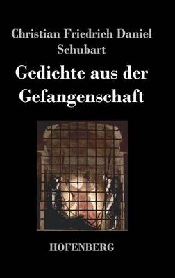 Gedichte aus der Gefangenschaft - Christian Friedrich Daniel Schubart