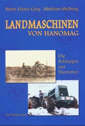 Landmaschinen von Hanomag - Horst-Dieter Görg, Matthias Meiburg