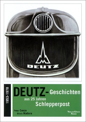 Deutz-Geschichten aus 25 Jahren Schlepperpost - Peter Conze, Ulrich Mattern