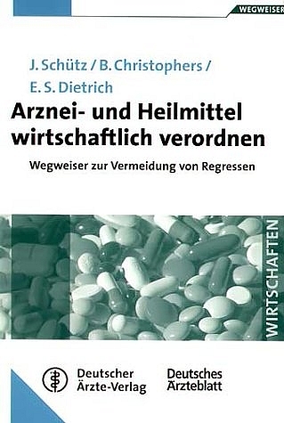 Arznei- und Heilmittel wirtschaftlich verordnen - Eva S Dietrich, Babette Christophers, Joachim Schütz