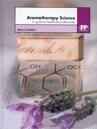 Aromatherapy Science - Maria Lis-Balchin