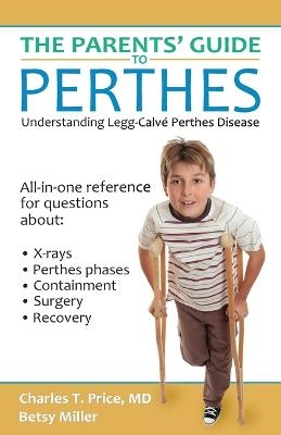 The Parents' Guide to Perthes - Charles T Price, Betsy Miller