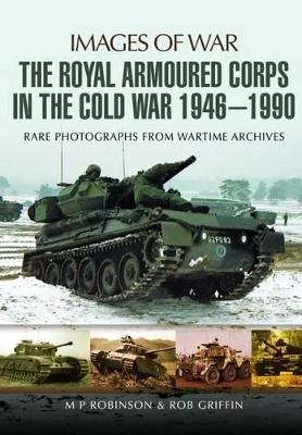 Royal Armoured Corps in Cold War 1946 - 1990 - M. P. Robinson, Robert Griffin