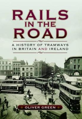 Rails in the Road: A History of Tramways in Britain and Ireland - Oliver Green