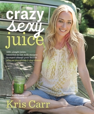 Crazy Sexy Juice - Kris Carr