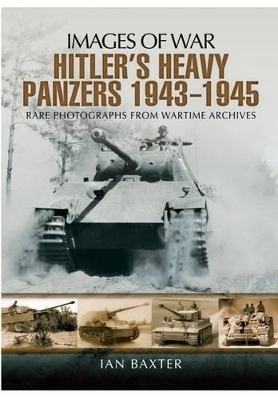 Hitler's Heavy Panzers 1943 -1945 - Ian Baxter