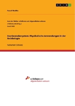 Das Georadarsystem. Physikalische Anwendungen in der Archäologie - Pascal Wodtke