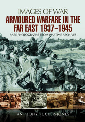 Armoured warfare in the Far East 1937-1945 - Anthony Tucker-Jones