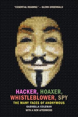 Hacker, Hoaxer, Whistleblower, Spy - Gabriella Coleman