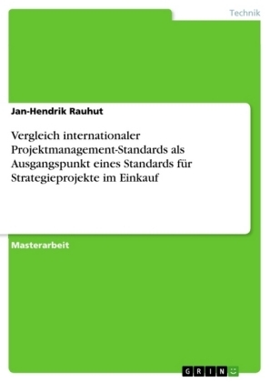 Vergleich internationaler Projektmanagement-Standards als Ausgangspunkt eines Standards fÃ¼r Strategieprojekte im Einkauf - Jan-Hendrik Rauhut