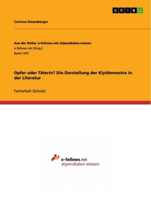 Opfer oder TÃ¤terin? Die Darstellung der KlytÃ¤mnestra in der Literatur - Corinna Seisenberger