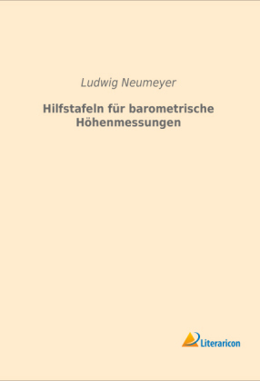 Hilfstafeln fÃ¼r barometrische HÃ¶henmessungen - Ludwig Neumeyer