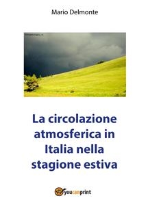 La circolazione atmosferica in Italia nella stagione estiva - Mario Delmonte