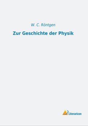 Zur Geschichte der Physik - W. C. RÃ¶ntgen