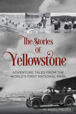 The Stories of Yellowstone - M. Mark Miller