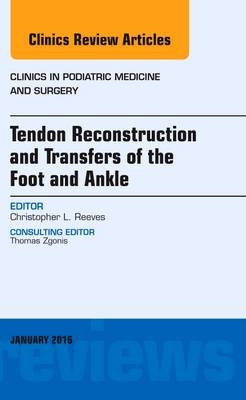 Tendon Repairs and Transfers for the Foot and Ankle, An Issue of Clinics in Podiatric Medicine & Surgery - Christopher Reeves