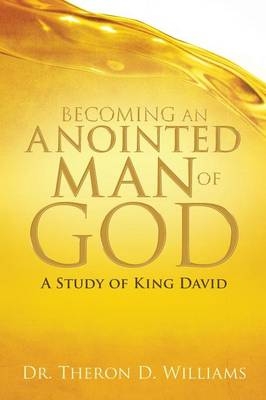 Becoming an Anointed Man of God - Dr Theron D Williams