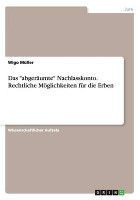 Das "abgerÃ¤umte" Nachlasskonto. Rechtliche MÃ¶glichkeiten fÃ¼r die Erben - Wigo MÃ¼ller