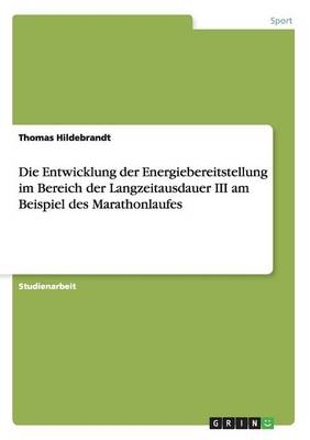 Die Entwicklung der Energiebereitstellung im Bereich der Langzeitausdauer III am Beispiel des Marathonlaufes - Thomas Hildebrandt