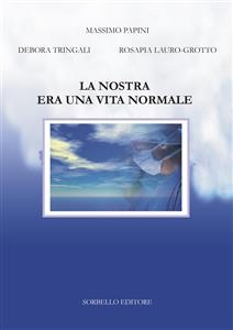 La nostra era una vita normale - Rosapia Lauro Grotto Papini  Massimo, Debora Tringali