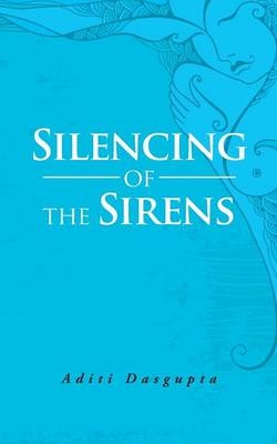 Silencing of the Sirens - Aditi Dasgupta