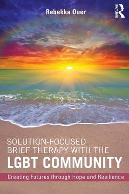 Solution-Focused Brief Therapy with the LGBT Community - Rebekka Ouer