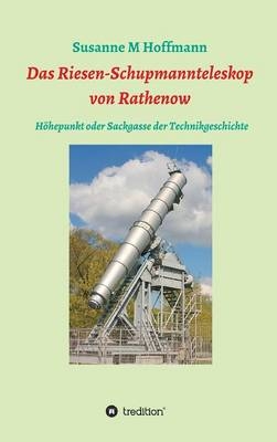 Das Riesen-Schupmannteleskop von Rathenow - Susanne M Hoffmann