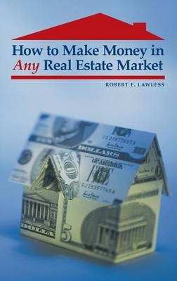 How to Make Money in Any Real Estate Market - Robert E. Lawless