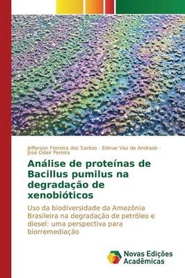 AnÃ¡lise de proteÃ­nas de Bacillus pumilus na degradaÃ§Ã£o de xenobiÃ³ticos - Jefferson Ferreira dos Santos, Edmar Vaz de Andrade, JosÃ© Odair Pereira