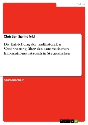 Die Entstehung der multilateralen Vereinbarung Ã¼ber den automatischen Informationsaustausch in Steuersachen - Christian Springfeld