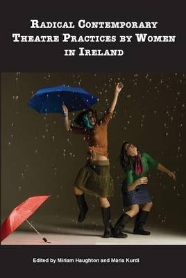 Radical Contemporary Theatre Practices by Women in Ireland - 