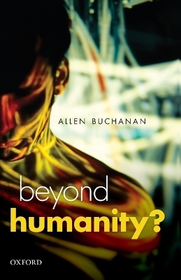 Beyond Humanity? - Allen E. Buchanan