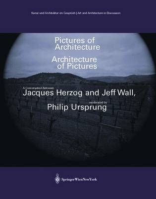 Pictures of Architecture – Architecture of Pictures - Jeff Wall, Jacques Herzog, Philip Ursprung